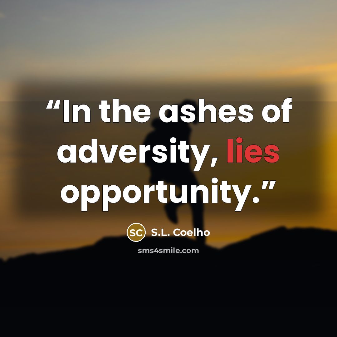 “In the ashes of adversity, lies opportunity.” quote by S.L. Coelho