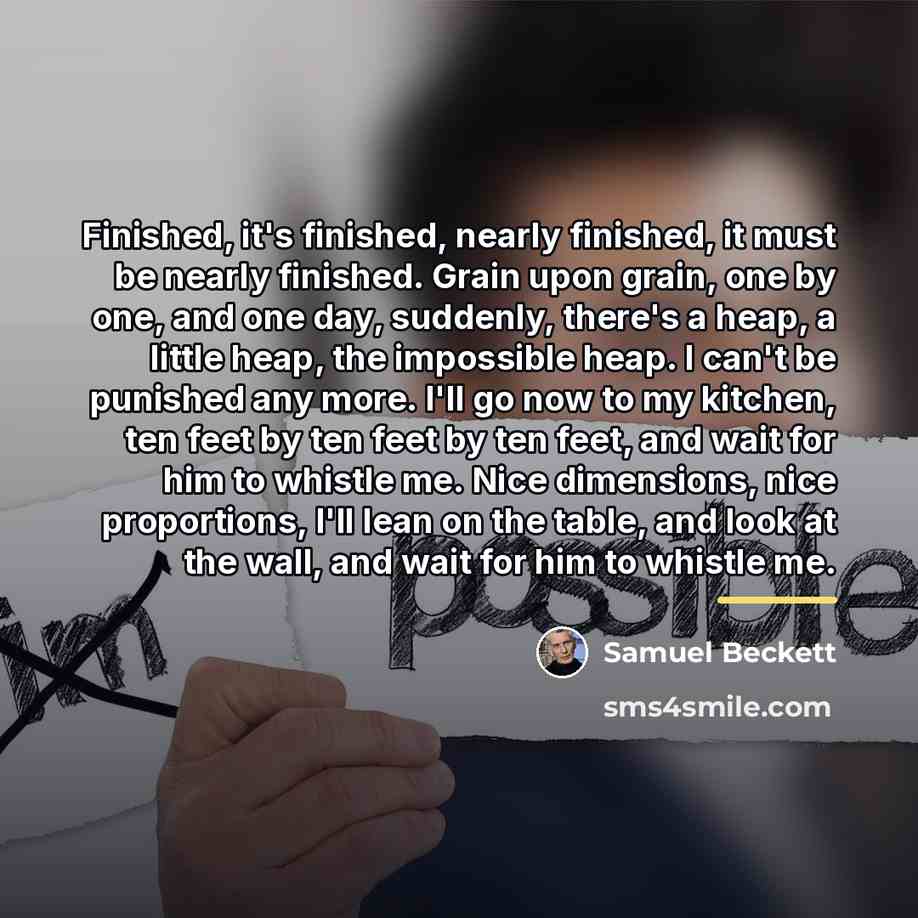 “Finished, it's finished, nearly finished, it must be nearly finished.…” quote by Samuel Beckett