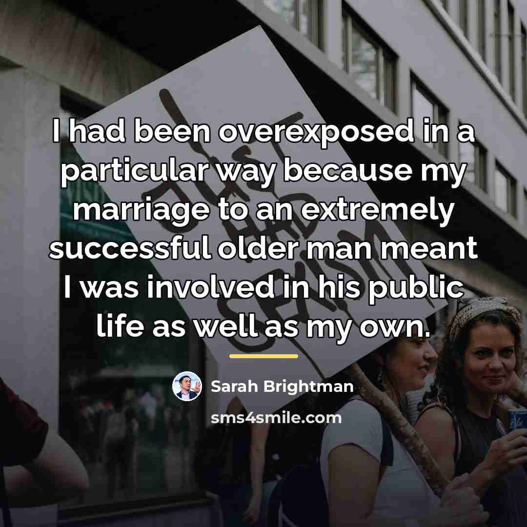 “I had been overexposed in a particular way because my…” quote by Sarah Brightman