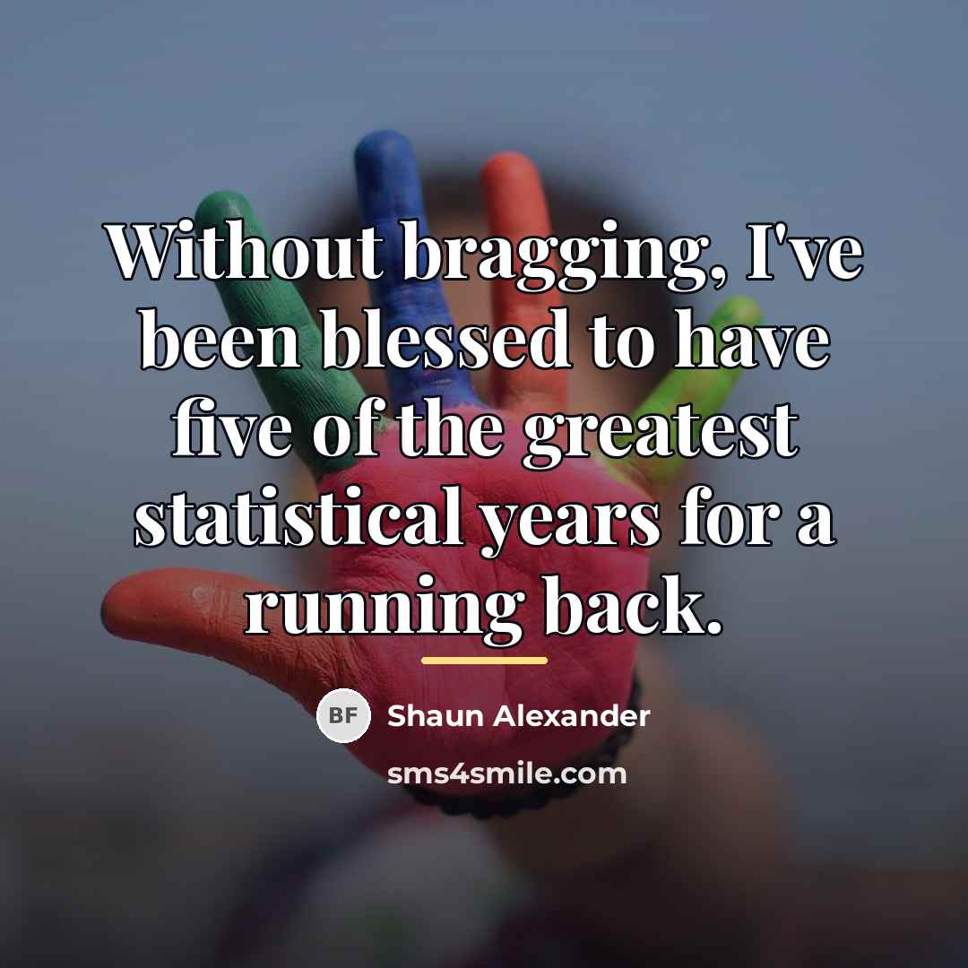 “Without bragging, I've been blessed to have five of the…” quote by Shaun Alexander