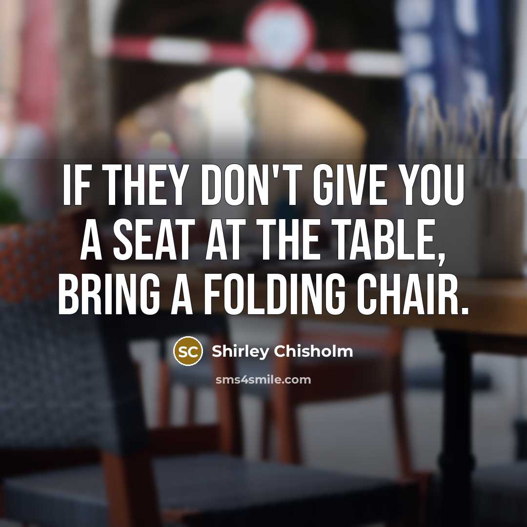 “If they don't give you a seat at the table,…” quote by Shirley Chisholm
