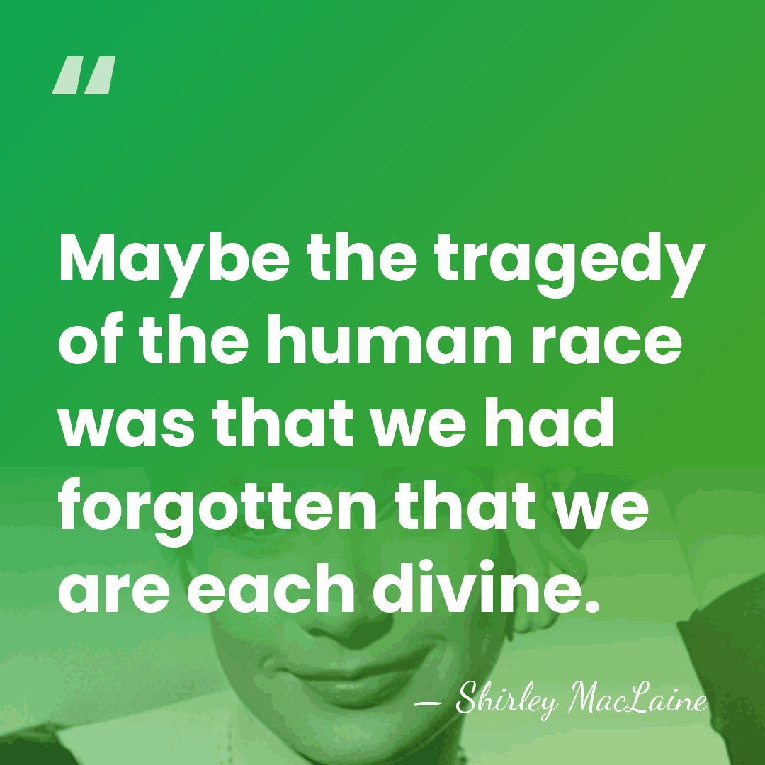 Maybe the tragedy of the human race was that we had forgotten&hellip; - Shirley MacLaine