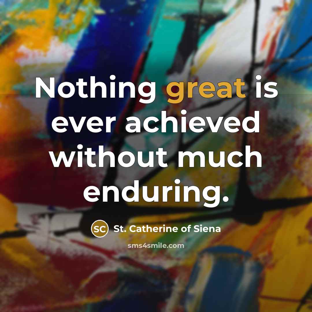 “Nothing great is ever achieved without much enduring.…” quote by St. Catherine of Siena