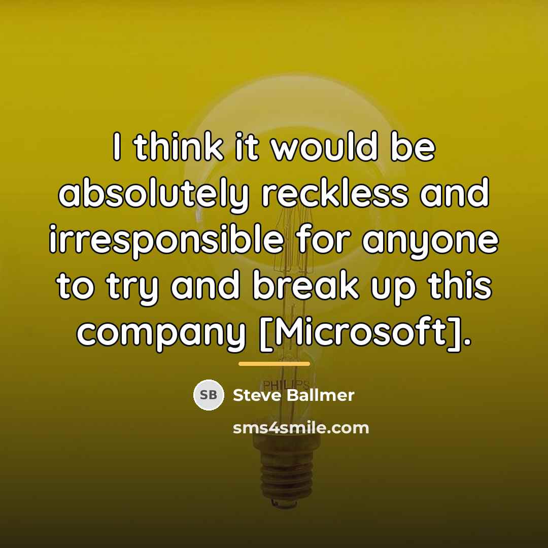 “I think it would be absolutely reckless and irresponsible for…” quote by Steve Ballmer