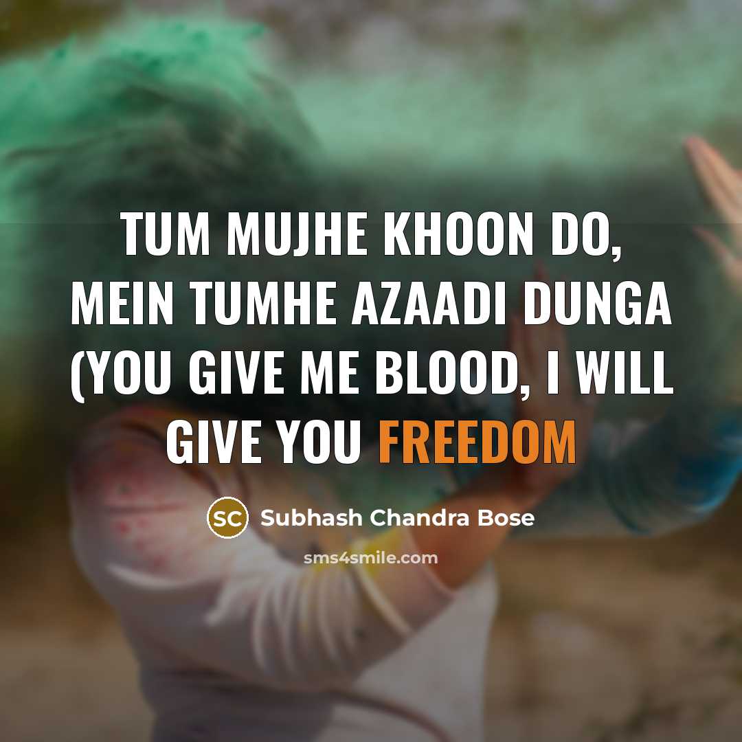 “Tum mujhe khoon do, mein tumhe azaadi dunga (You give me blood, I will give you freedom” quote by Subhash Chandra Bose