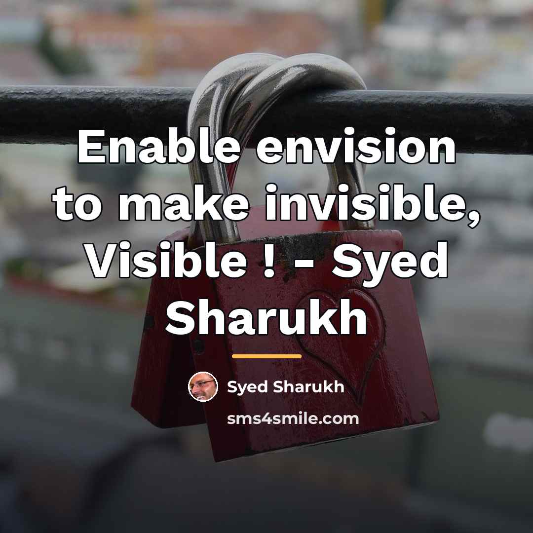 “Enable envision to make invisible, Visible ! - Syed Sharukh…” quote by Syed Sharukh