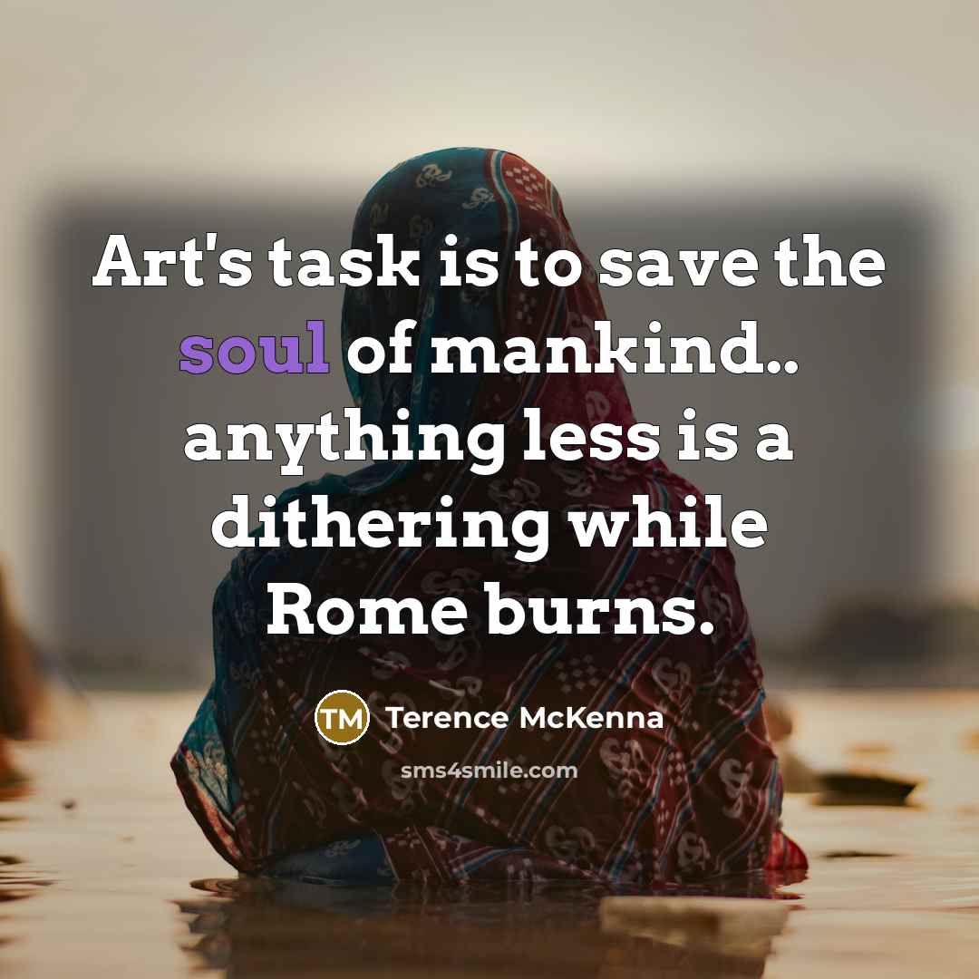 “Art's task is to save the soul of mankind.. anything…” quote by Terence McKenna
