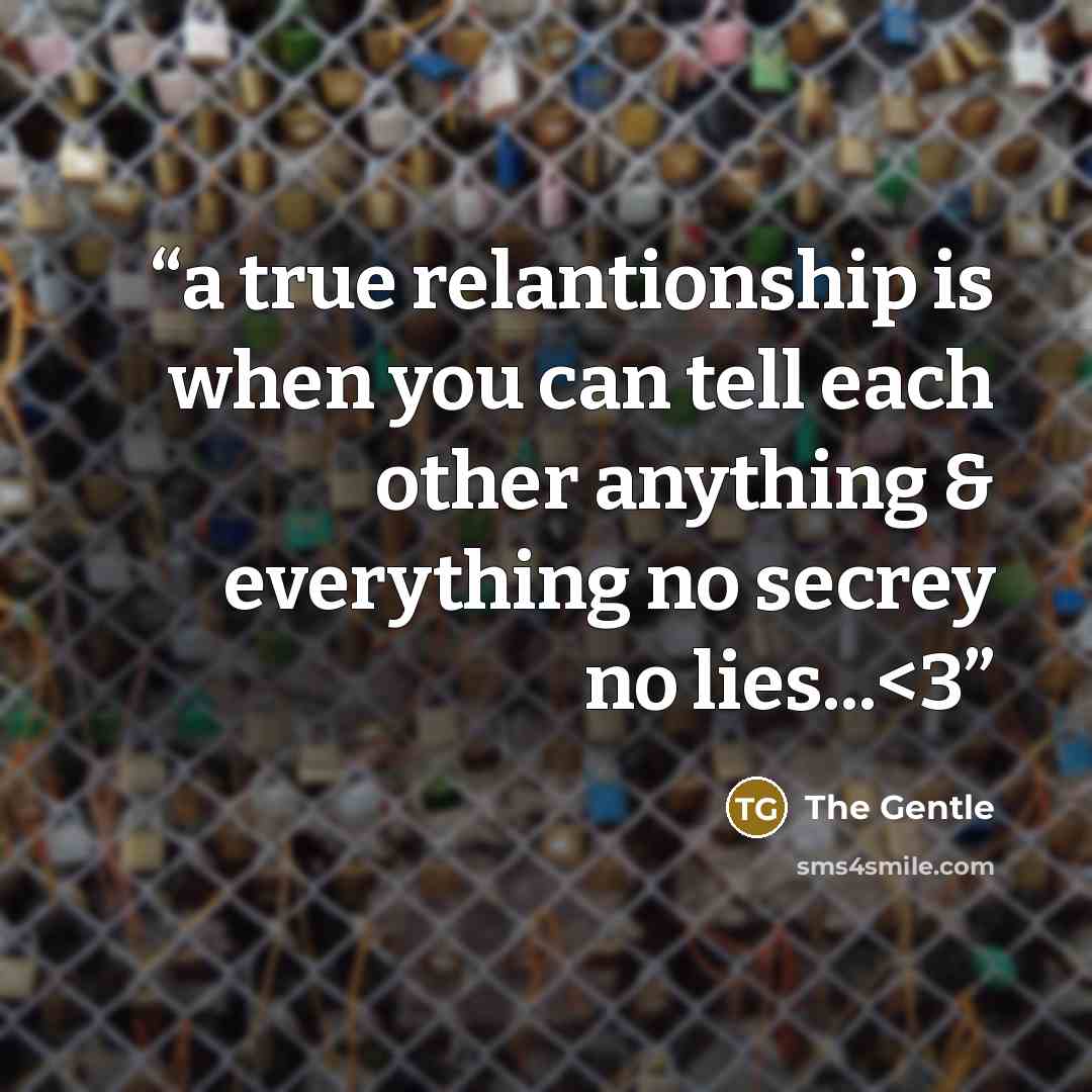 ““a true relantionship is when you can tell each other anything & everything no secrey no lies...” quote by The Gentle