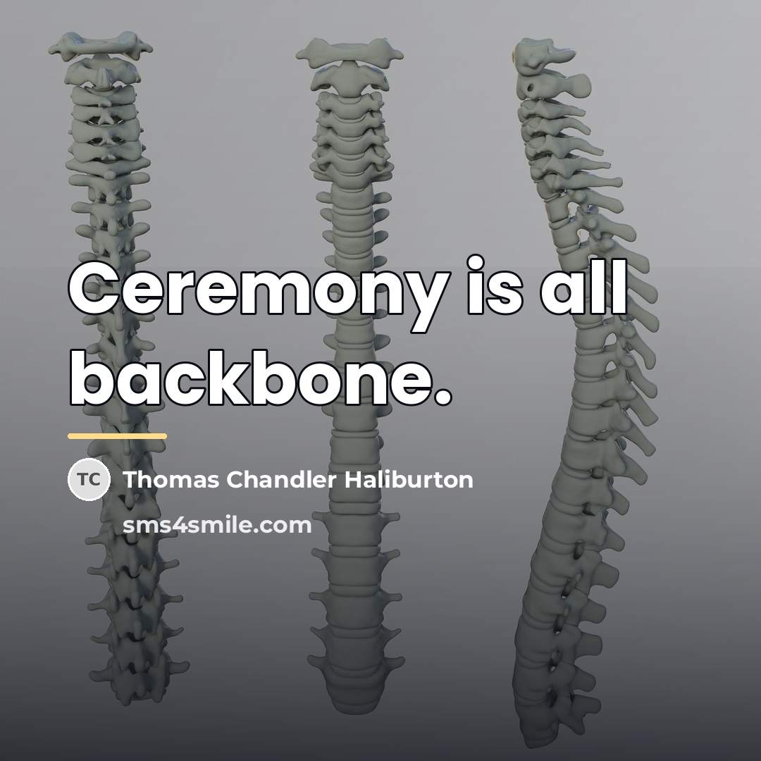 “Ceremony is all backbone.…” quote by Thomas Chandler Haliburton
