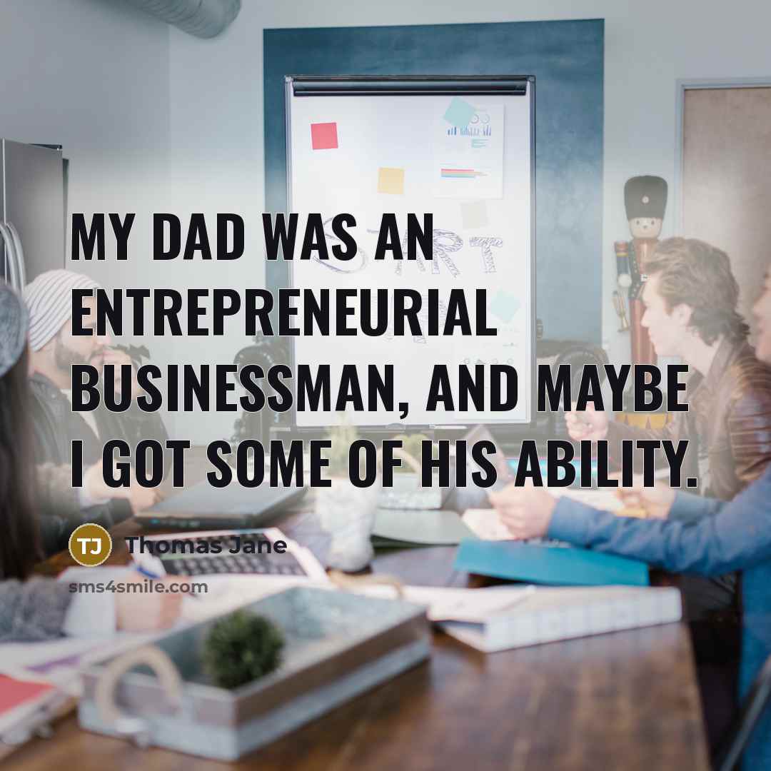 “My dad was an entrepreneurial businessman, and maybe I got…” quote by Thomas Jane
