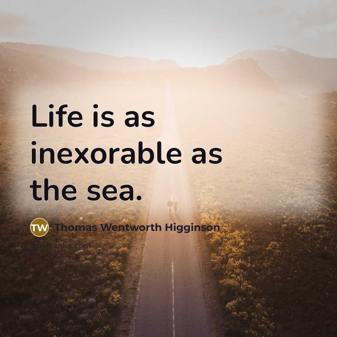 “Life is as inexorable as the sea.…” quote by Thomas Wentworth Higginson