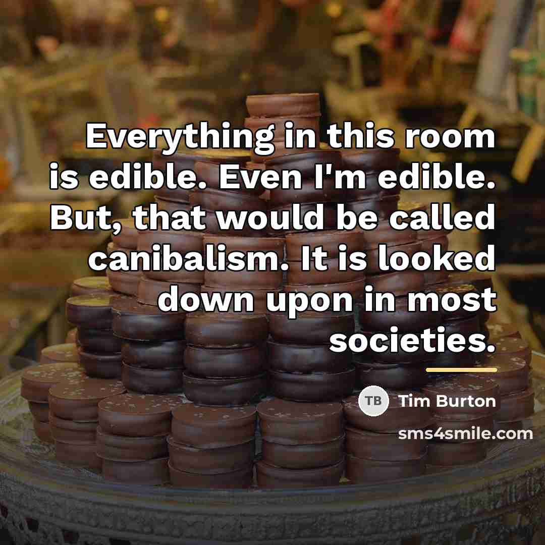 “Everything in this room is edible. Even I'm edible. But,…” quote by Tim Burton