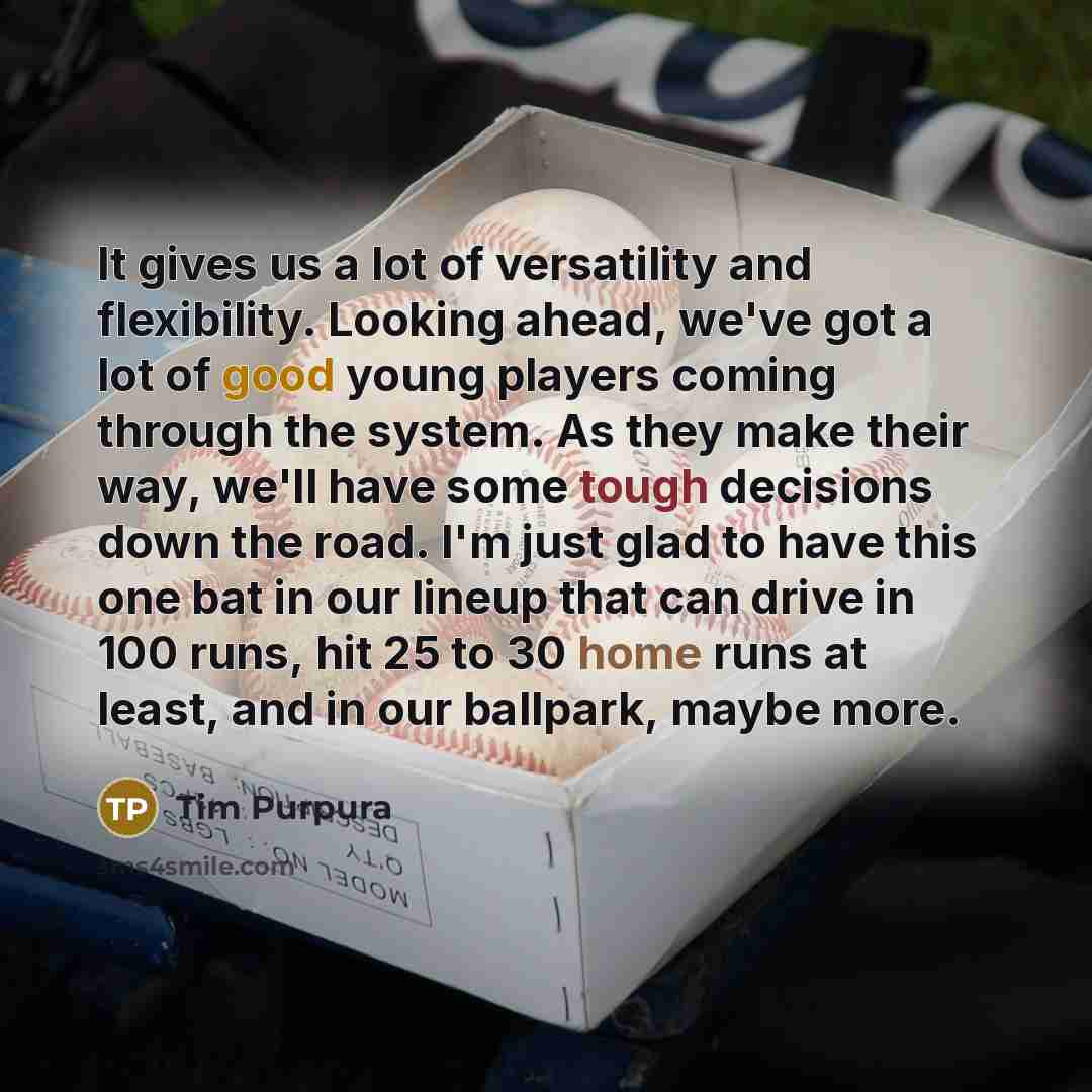 “It gives us a lot of versatility and flexibility. Looking…” quote by Tim Purpura