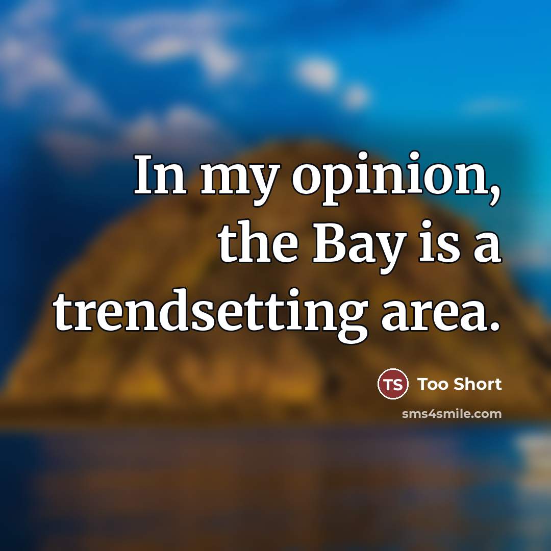 “In my opinion, the Bay is a trendsetting area.…” quote by Too Short