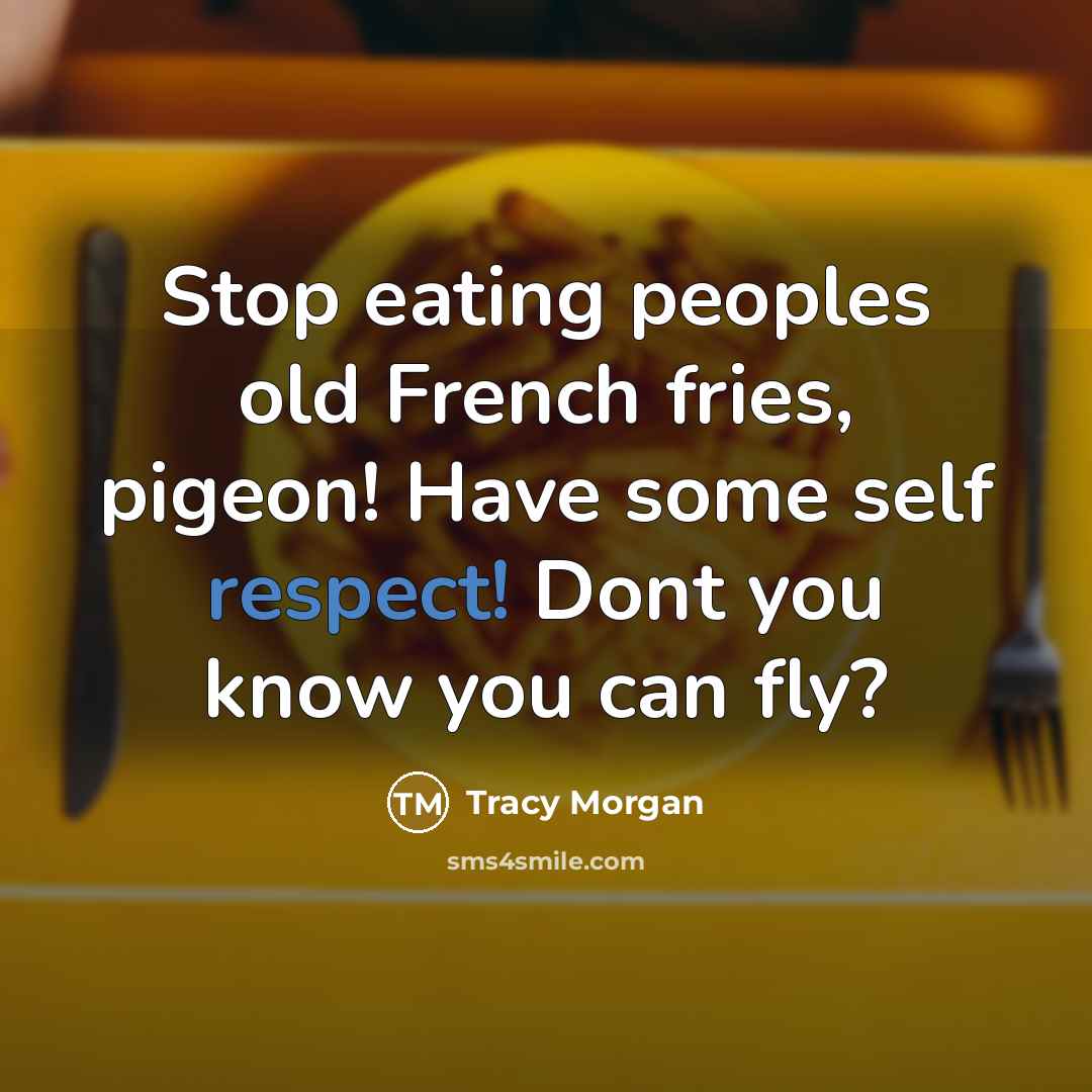 “Stop eating peoples old French fries, pigeon! Have some self…” quote by Tracy Morgan