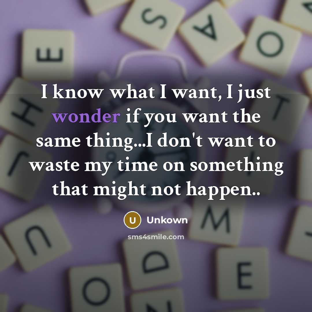 “I know what I want, I just wonder if you…” quote by Unkown