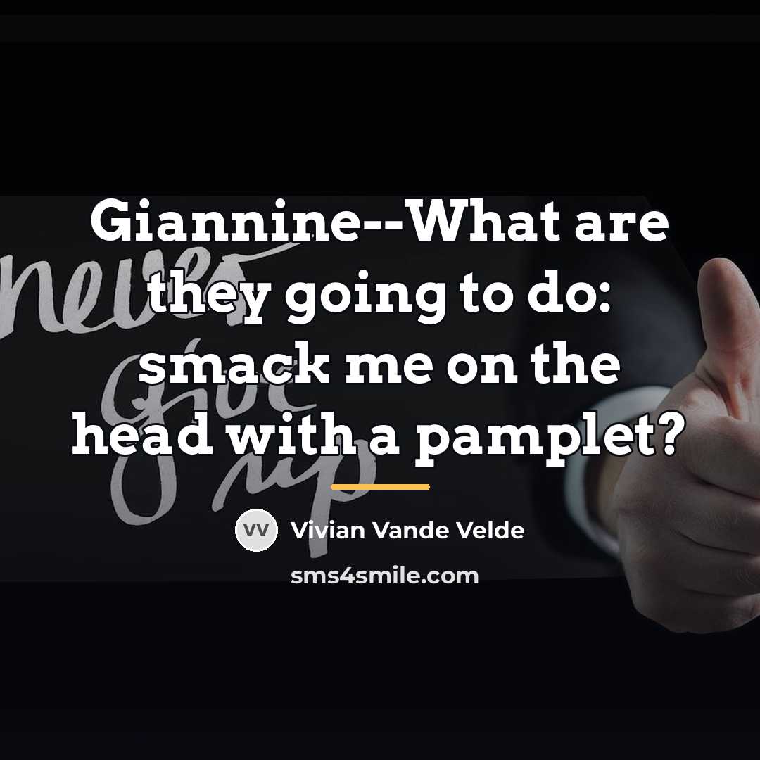 “Giannine--What are they going to do: smack me on the…” quote by Vivian Vande Velde