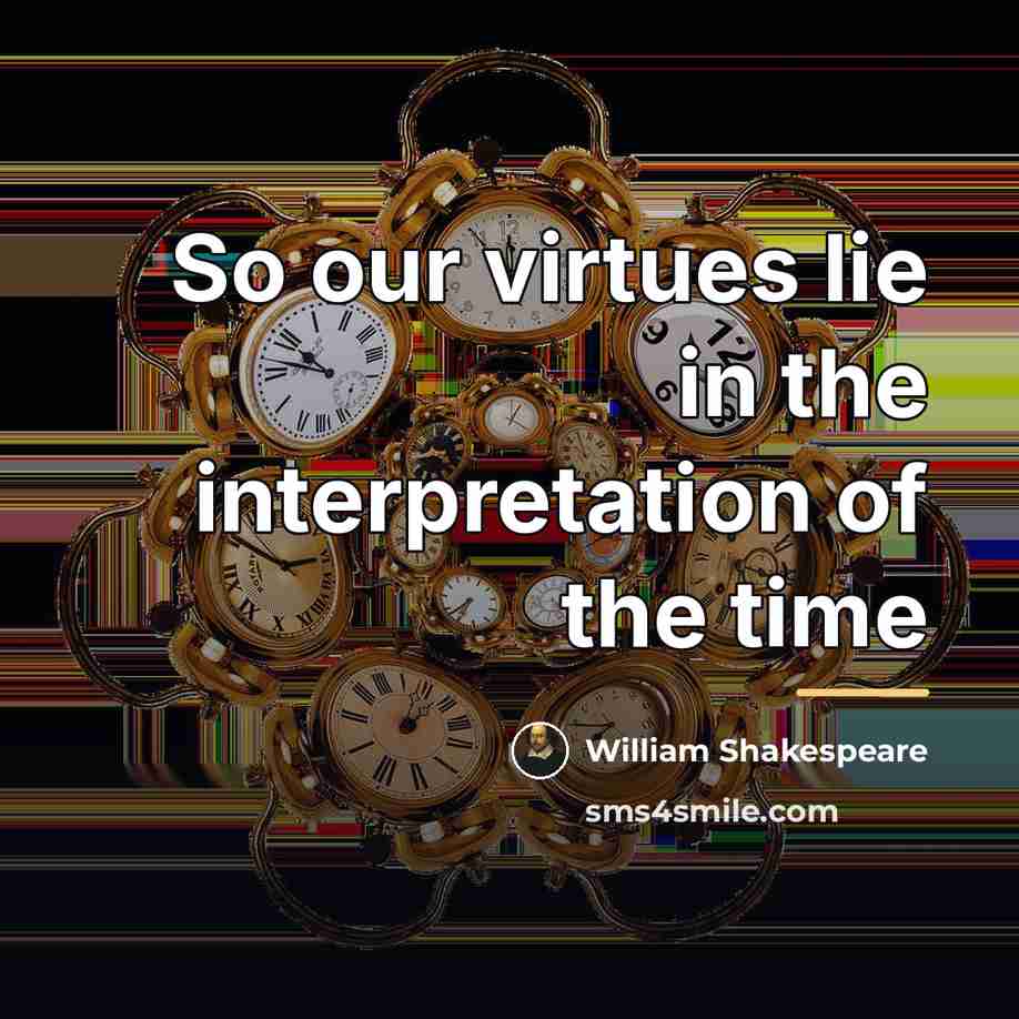 “So our virtues lie in the interpretation of the time…” quote by William Shakespeare