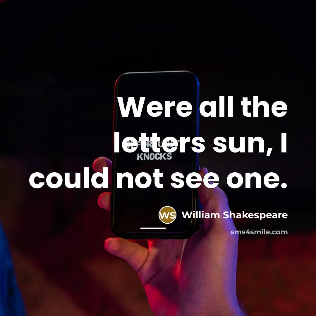“Were all the letters sun, I could not see one.…” quote by William Shakespeare