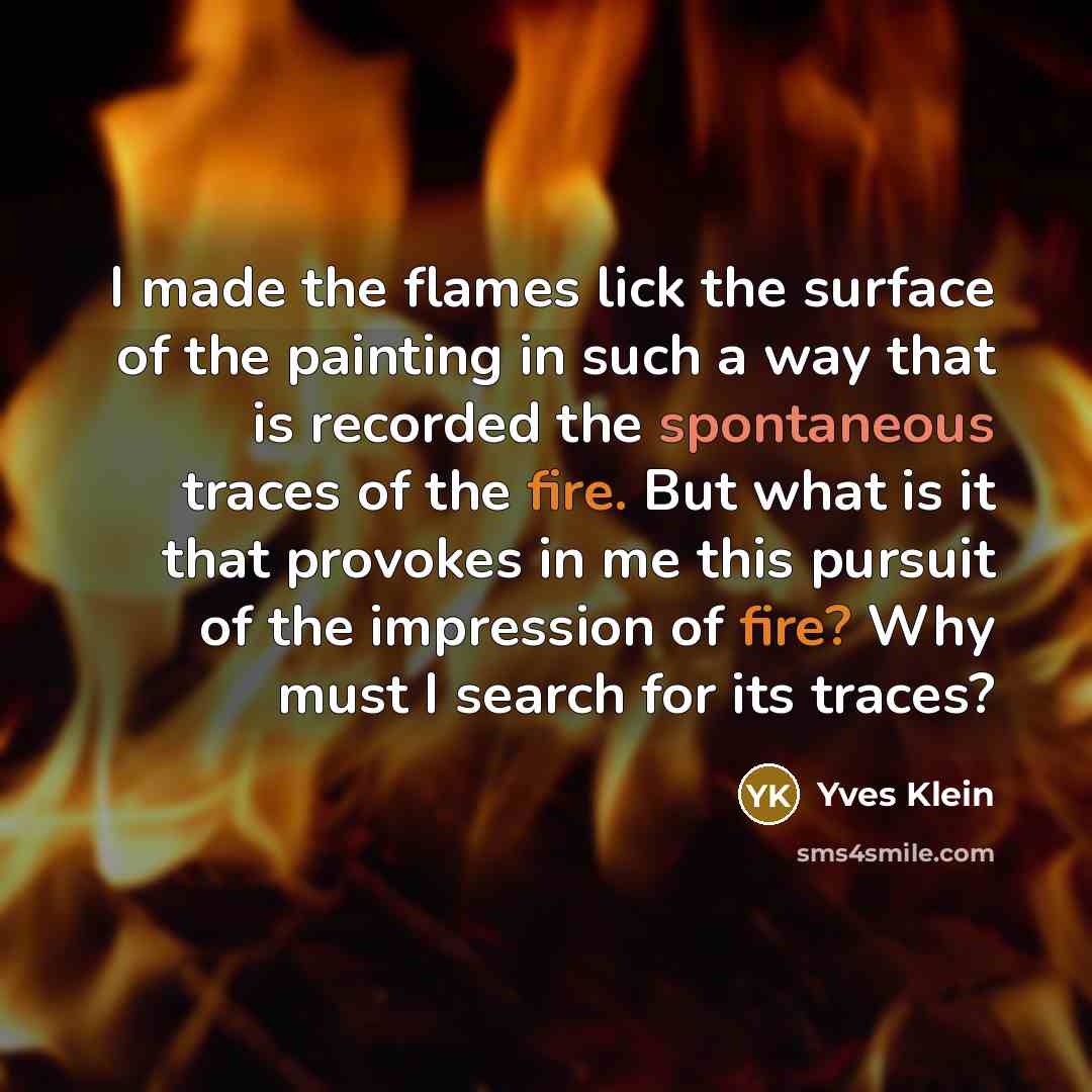 “I made the flames lick the surface of the painting…” quote by Yves Klein