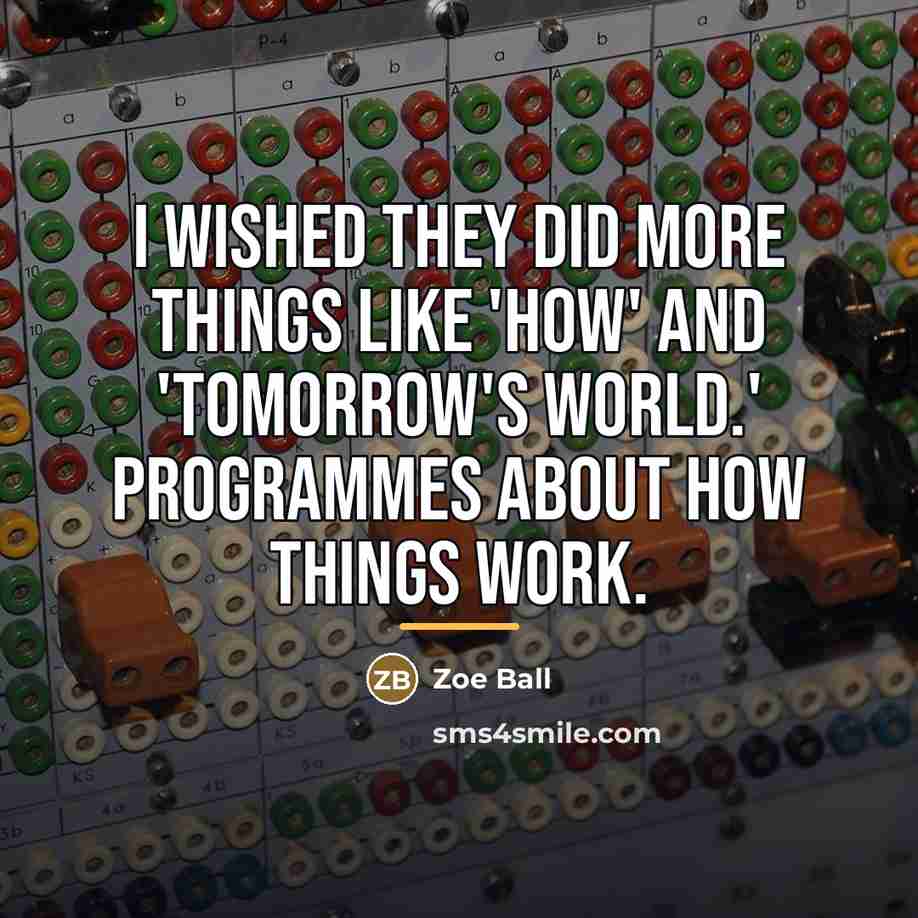 “I wished they did more things like 'How' and 'Tomorrow's…” quote by Zoe Ball