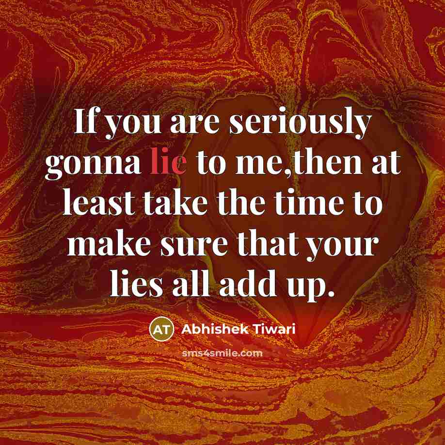 “If you are seriously gonna lie to me,then at least…” quote by Abhishek Tiwari