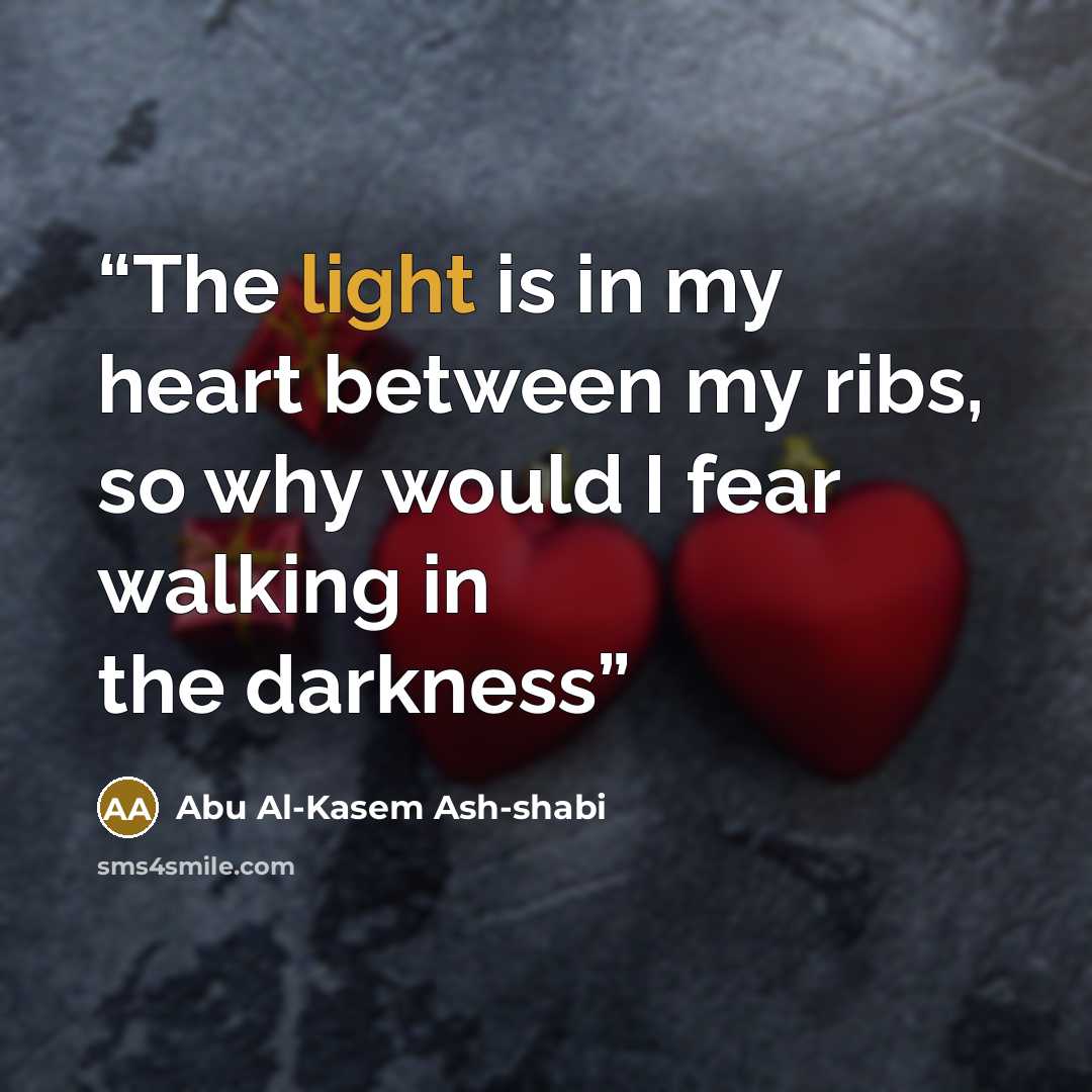 “The light is in my heart between my ribs, so why would I fear walking in the darkness” quote by Abu Al-Kasem Ash-shabi