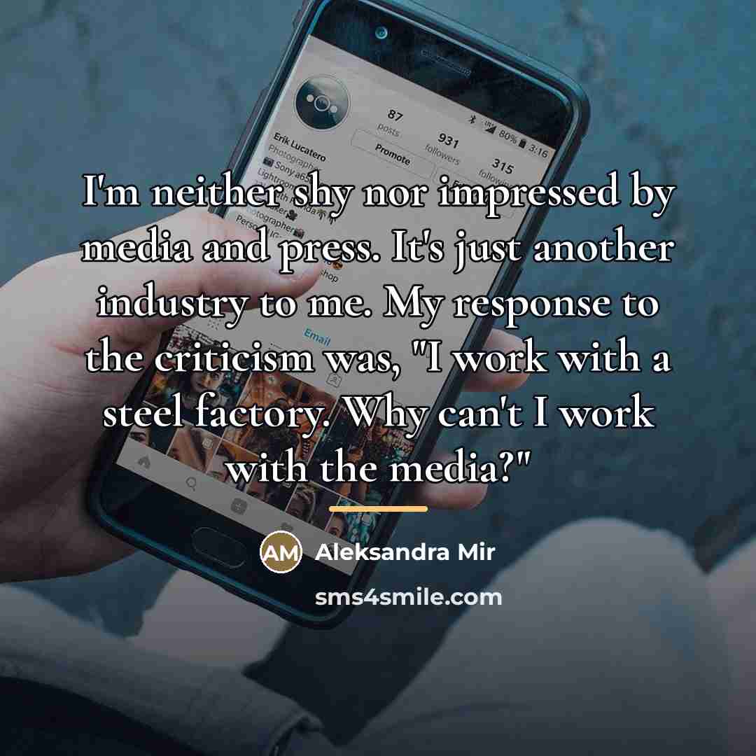 “I'm neither shy nor impressed by media and press. It's…” quote by Aleksandra Mir