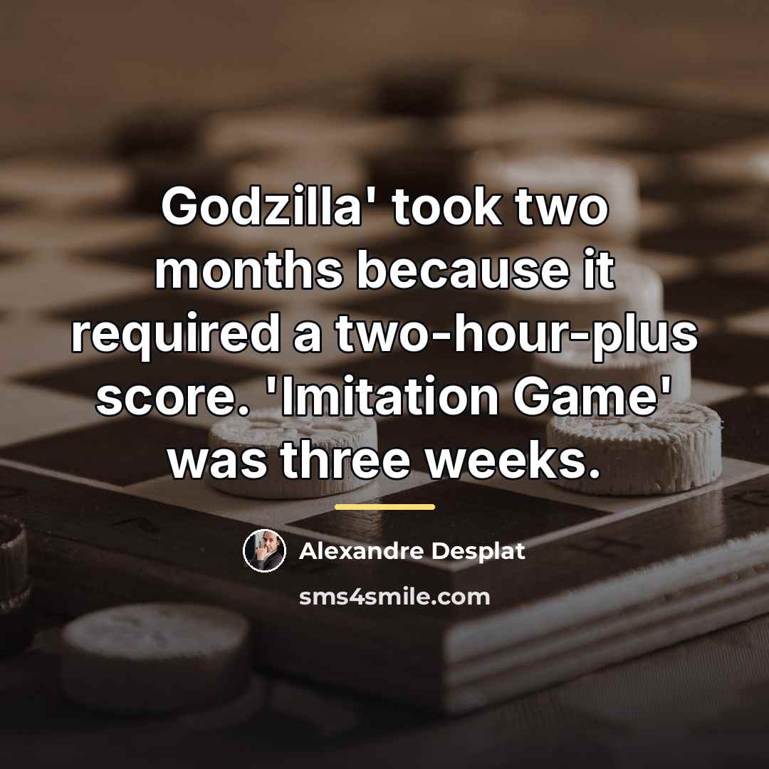 “Godzilla' took two months because it required a two-hour-plus score.…” quote by Alexandre Desplat