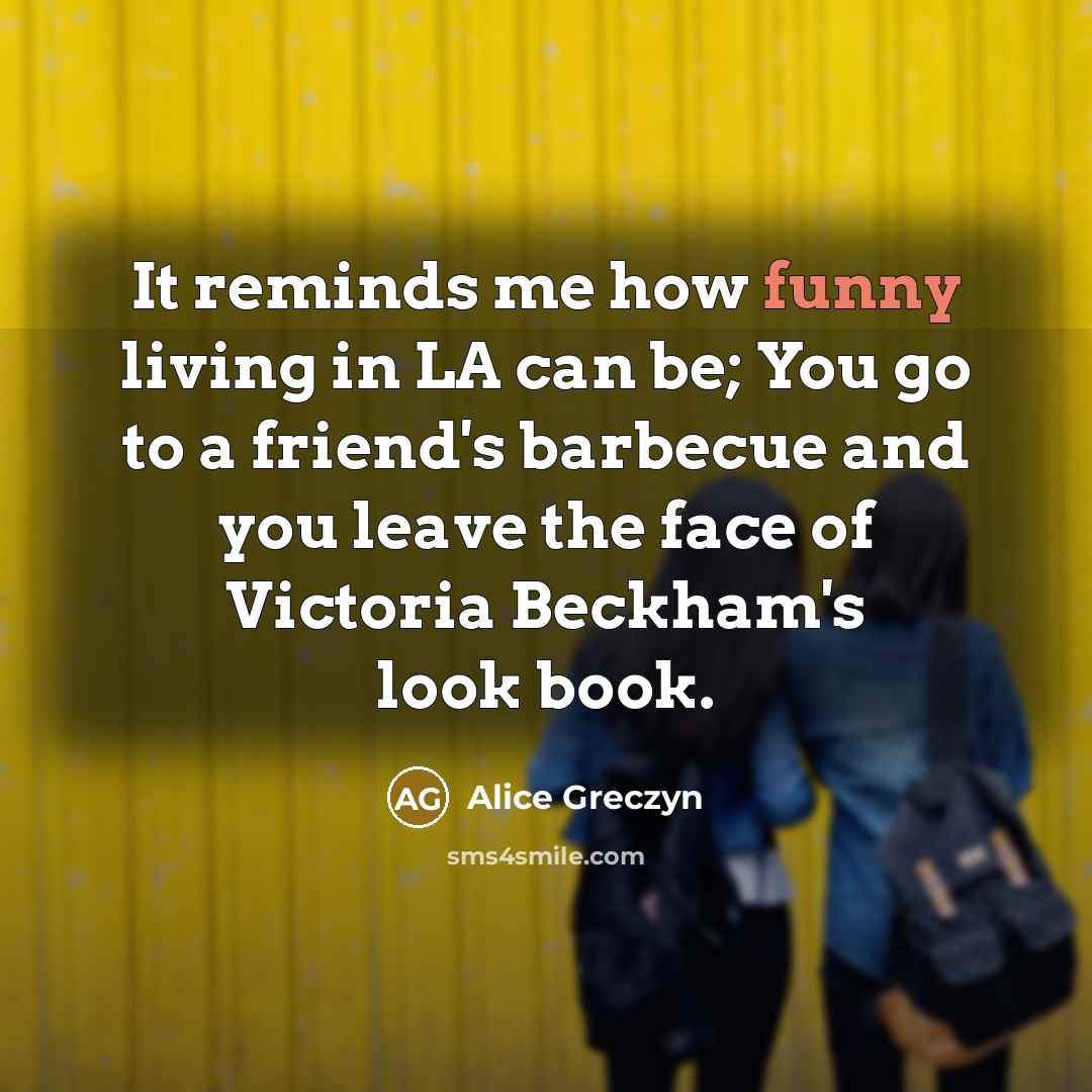 “It reminds me how funny living in LA can be;…” quote by Alice Greczyn
