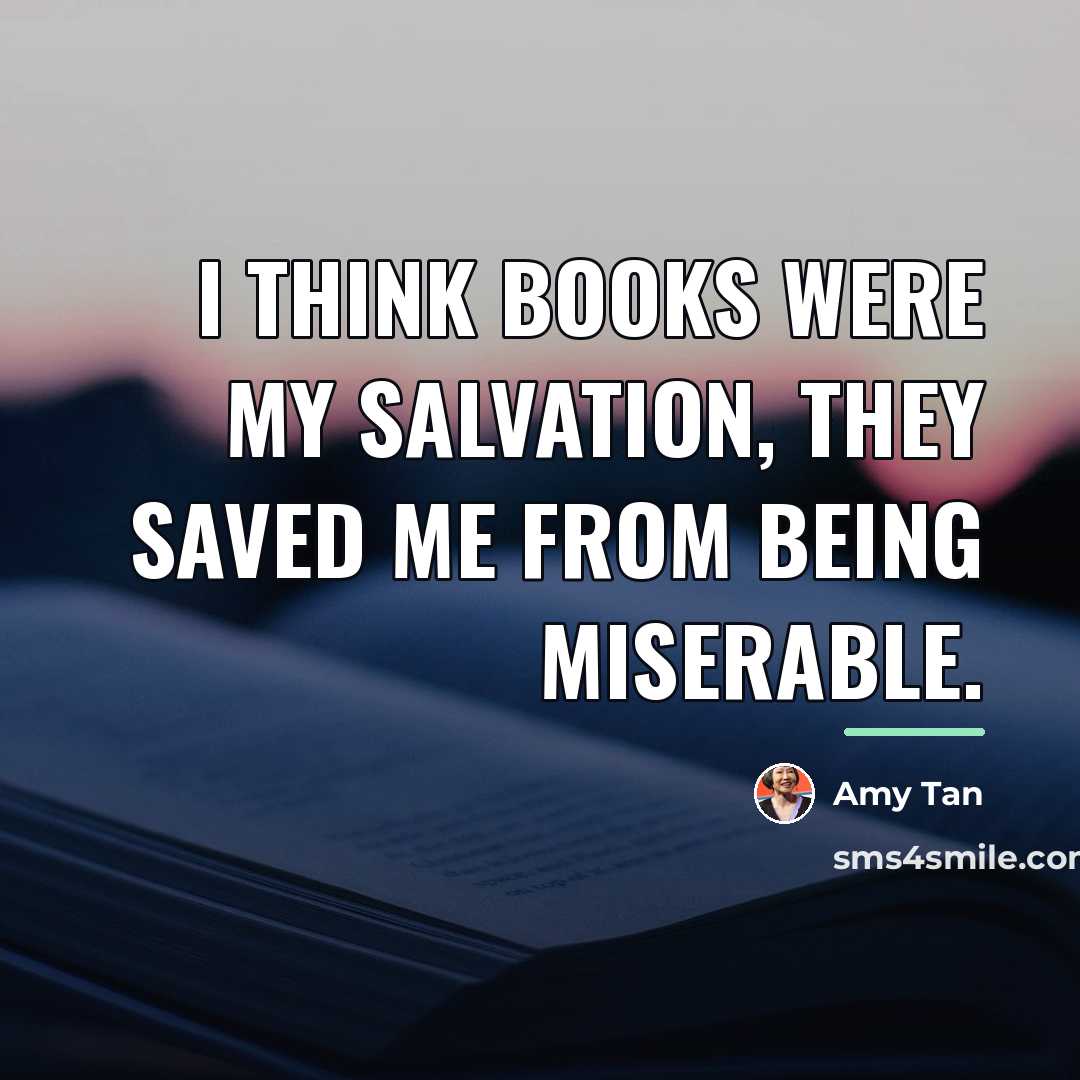 “I think books were my salvation, they saved me from…” quote by Amy Tan