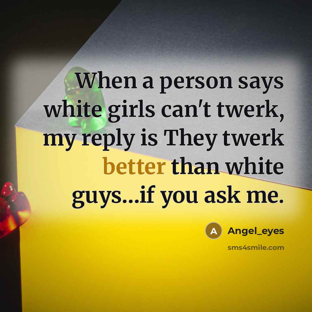 “When a person says white girls can't twerk, my reply…” quote by Angel_eyes