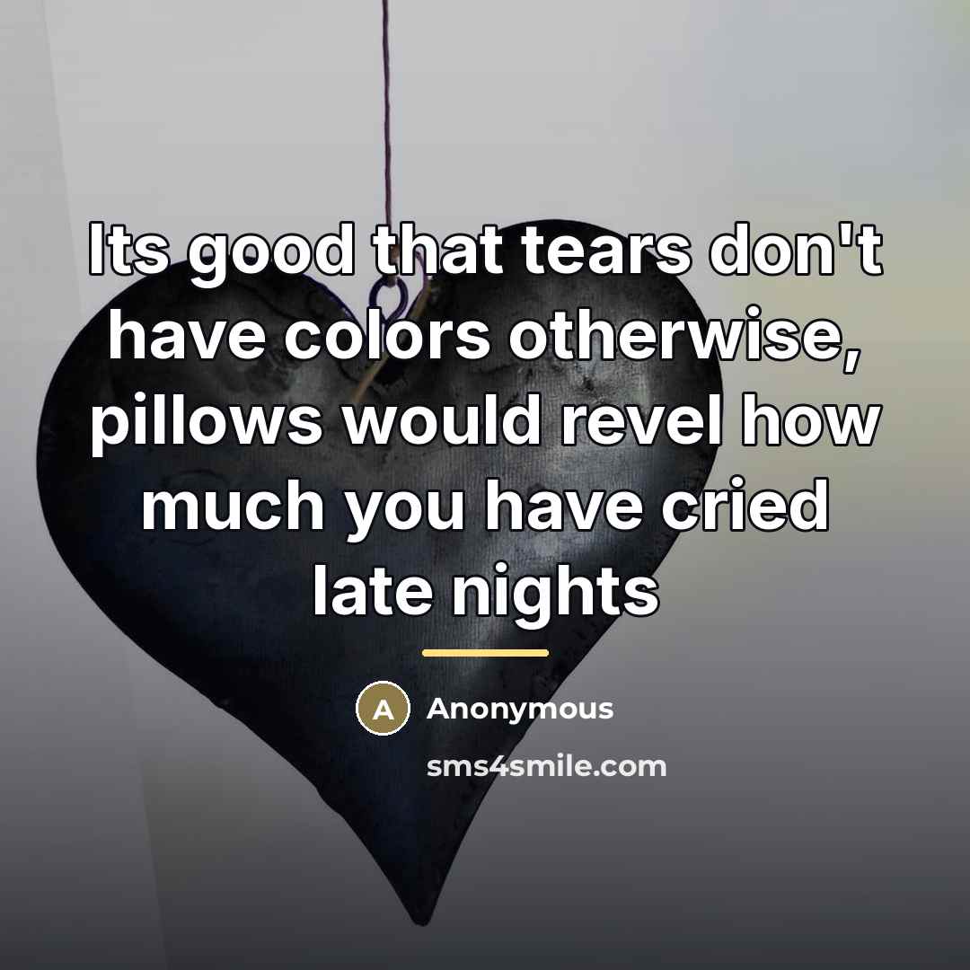 “Its good that tears don't have colors otherwise, pillows would…” quote by Anonymous