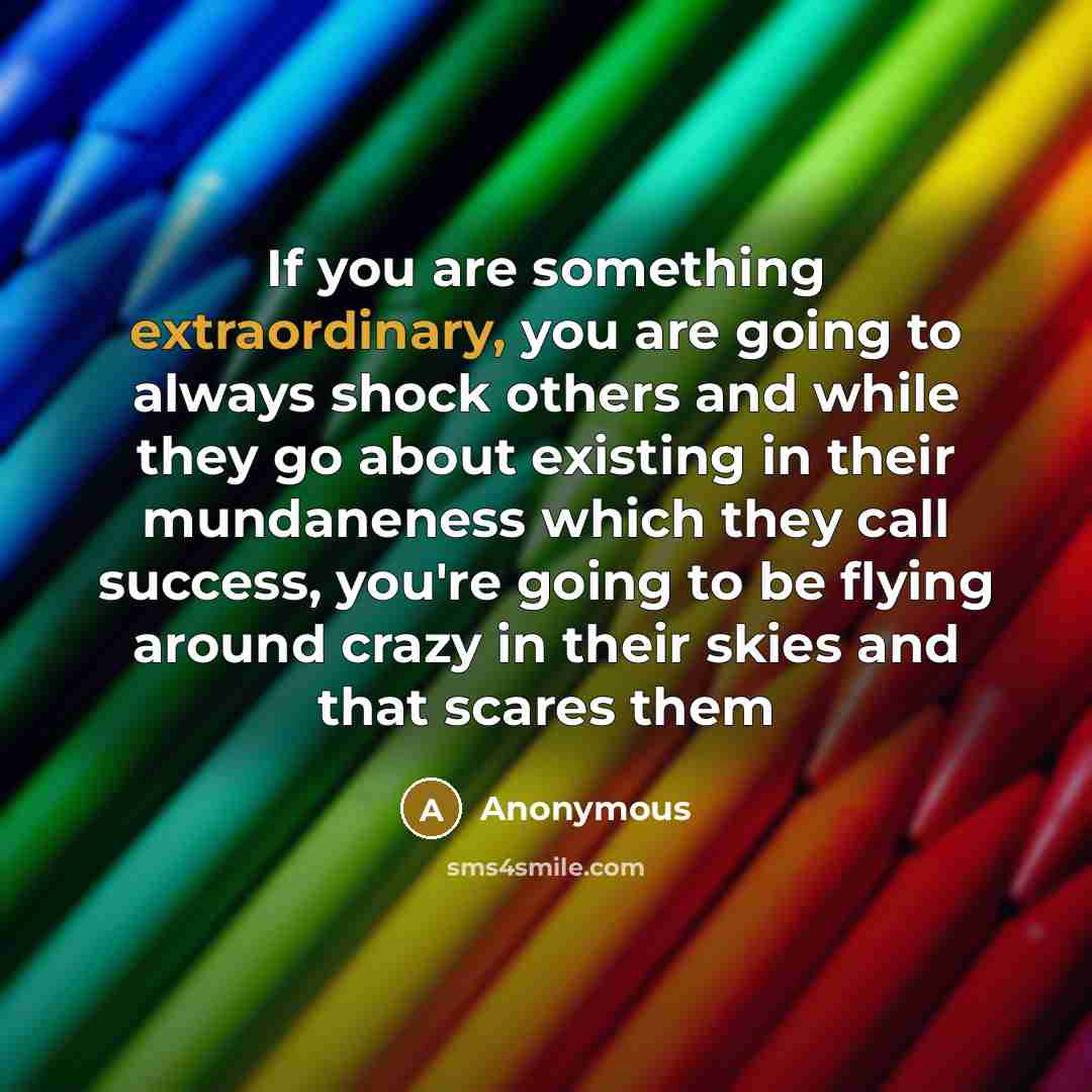 “If you are something extraordinary, you are going to always…” quote by Anonymous