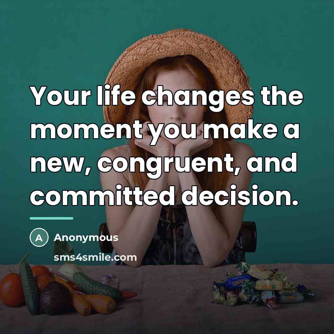 “Your life changes the moment you make a new, congruent,…” quote by Anonymous
