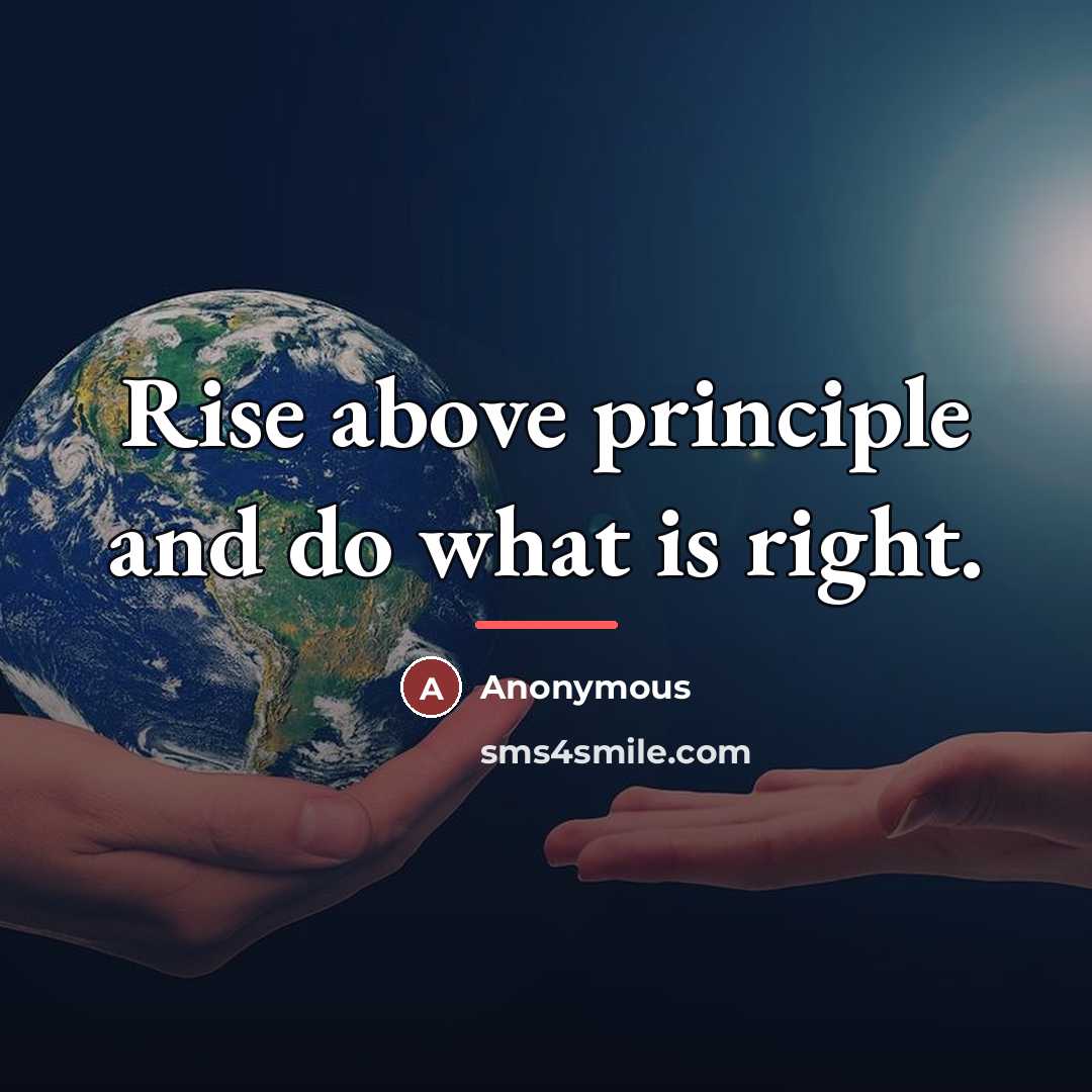 “Rise above principle and do what is right.…” quote by Anonymous