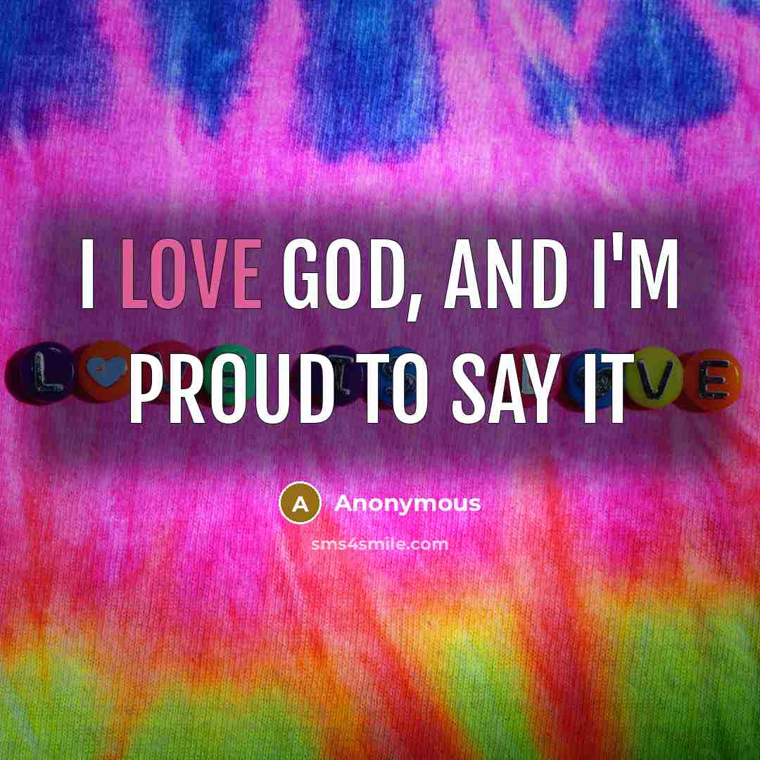 “I love God, and I'm proud to say it…” quote by Anonymous