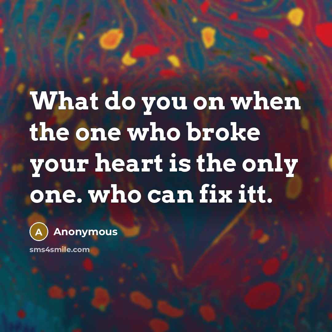 “What do you on when the one who broke your…” quote by Anonymous