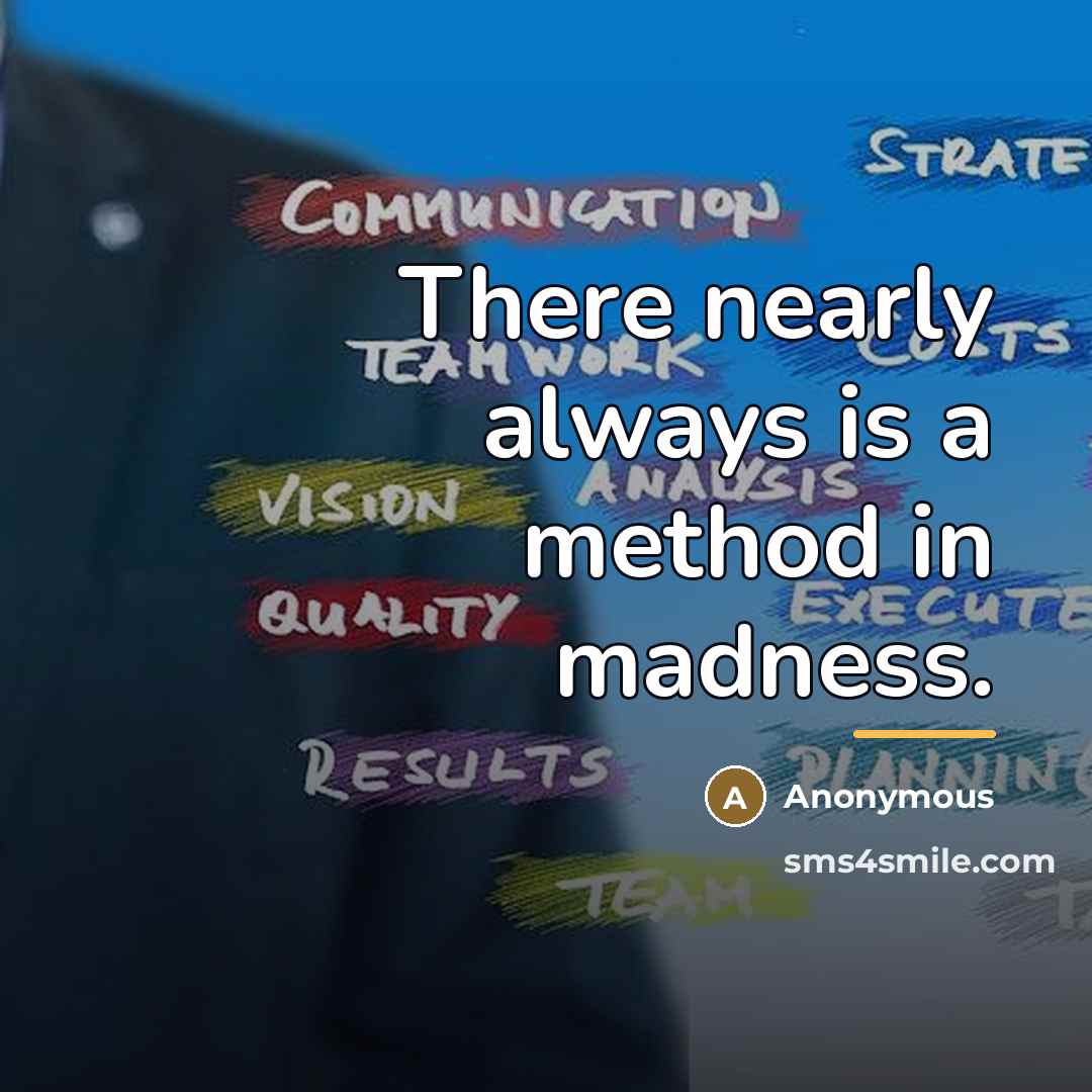 “There nearly always is a method in madness.…” quote by Anonymous