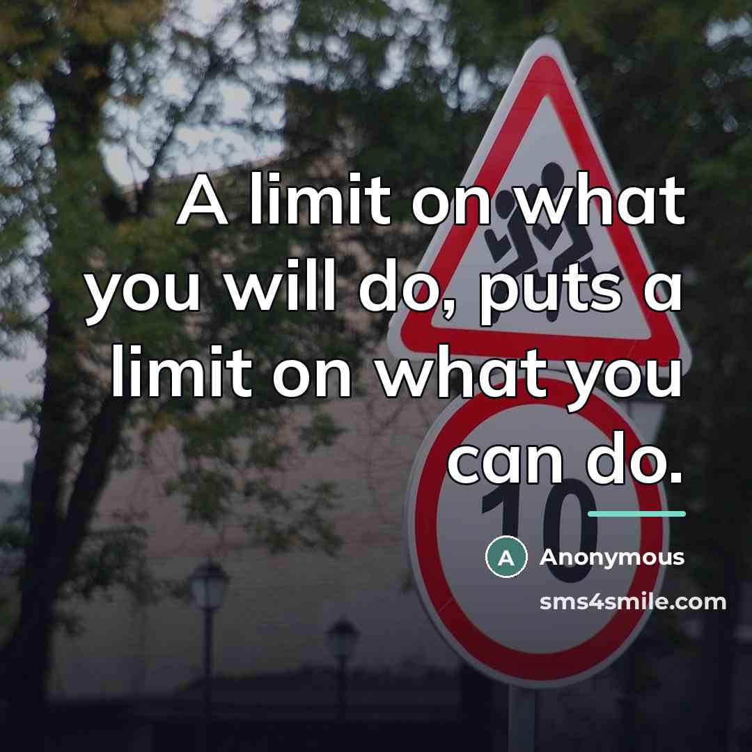 “A limit on what you will do, puts a limit…” quote by Anonymous