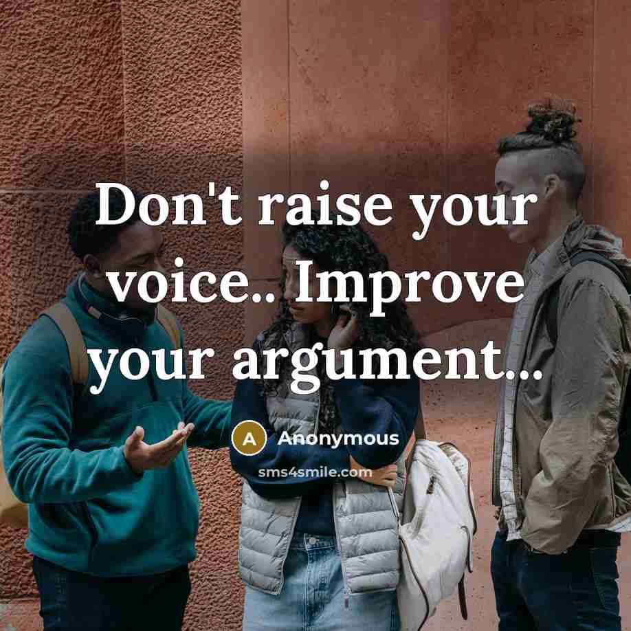 “Don't raise your voice.. Improve your argument...…” quote by Anonymous