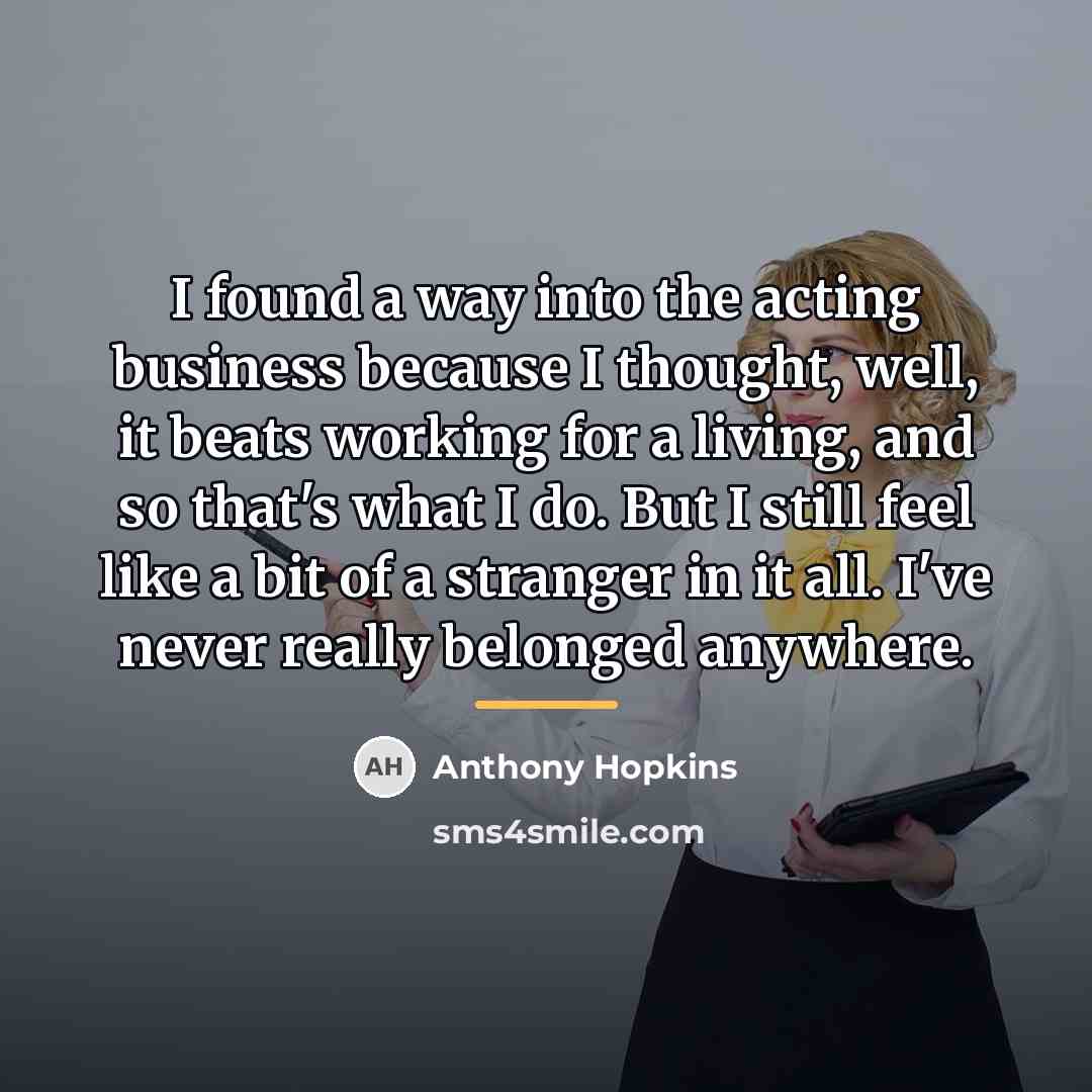 “I found a way into the acting business because I…” quote by Anthony Hopkins