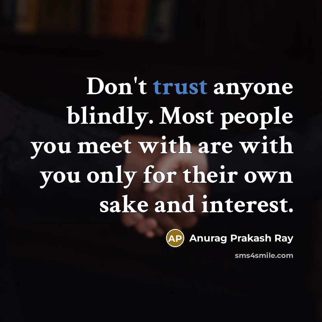 “Don't trust anyone blindly. Most people you meet with are…” quote by Anurag Prakash Ray