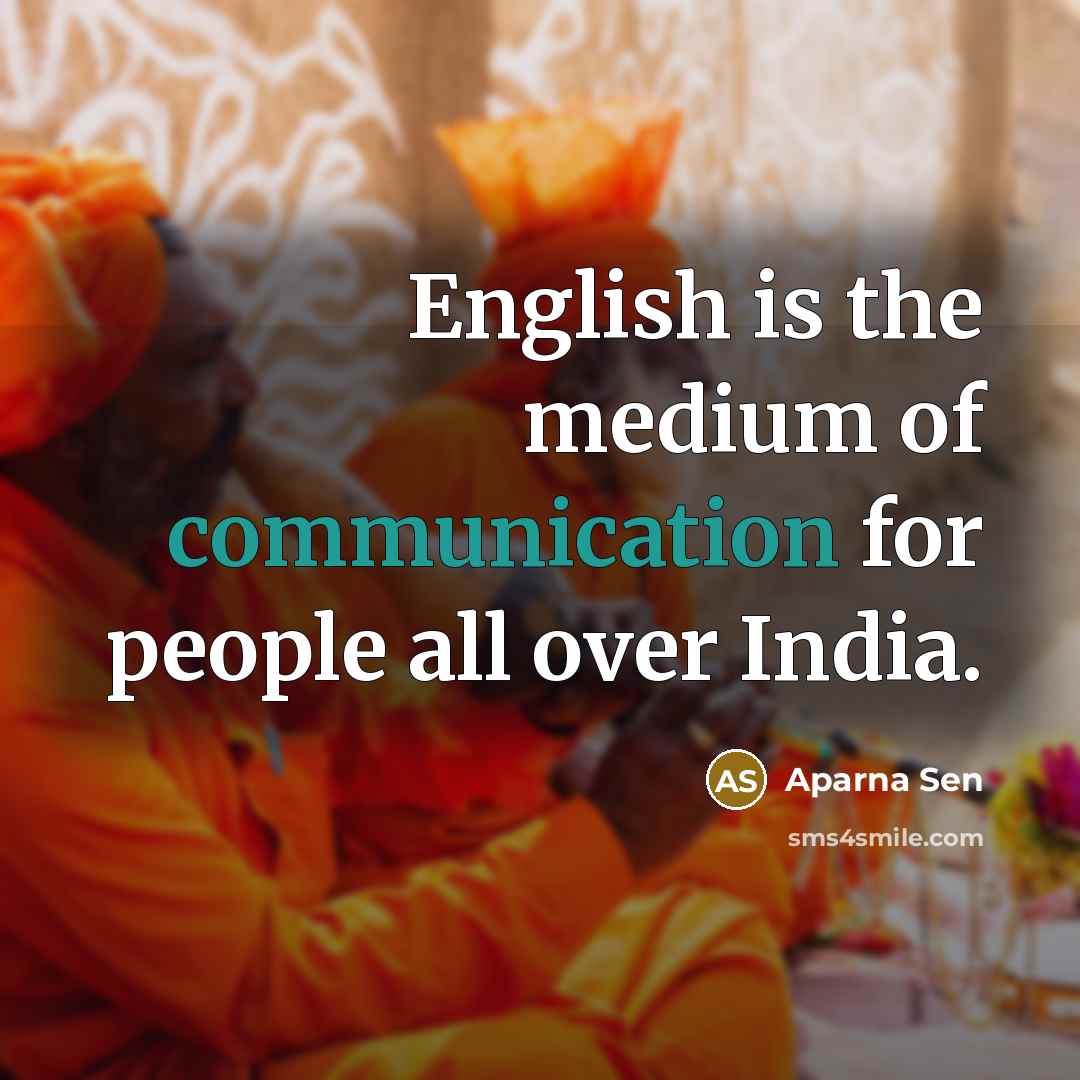 “English is the medium of communication for people all over…” quote by Aparna Sen