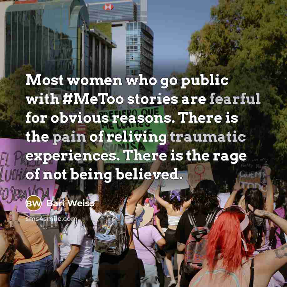“Most women who go public with #MeToo stories are fearful for obvious reasons. There is the pain of reliving traumatic experiences. There is the rage of not being believed.” quote by Bari Weiss