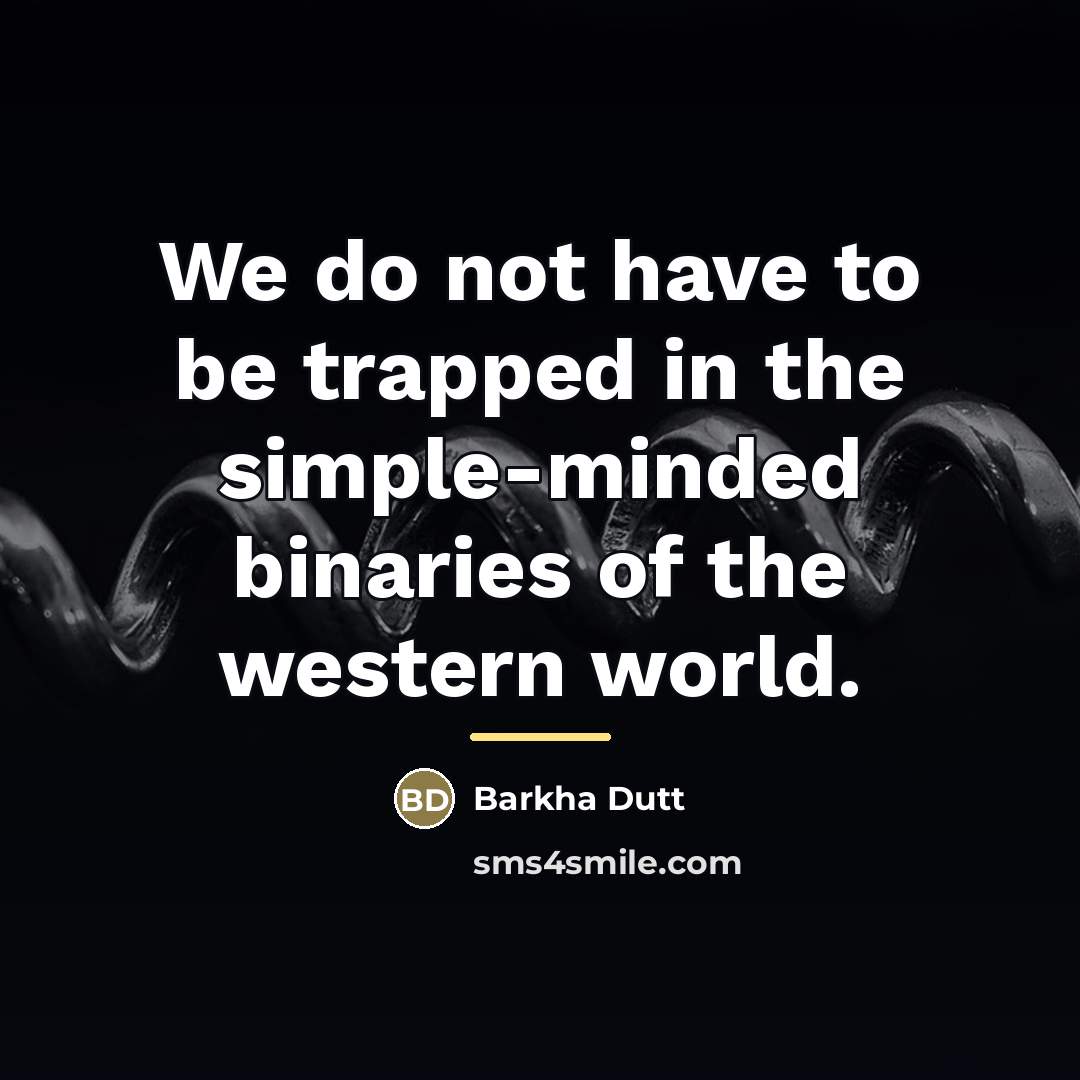 “We do not have to be trapped in the simple-minded…” quote by Barkha Dutt
