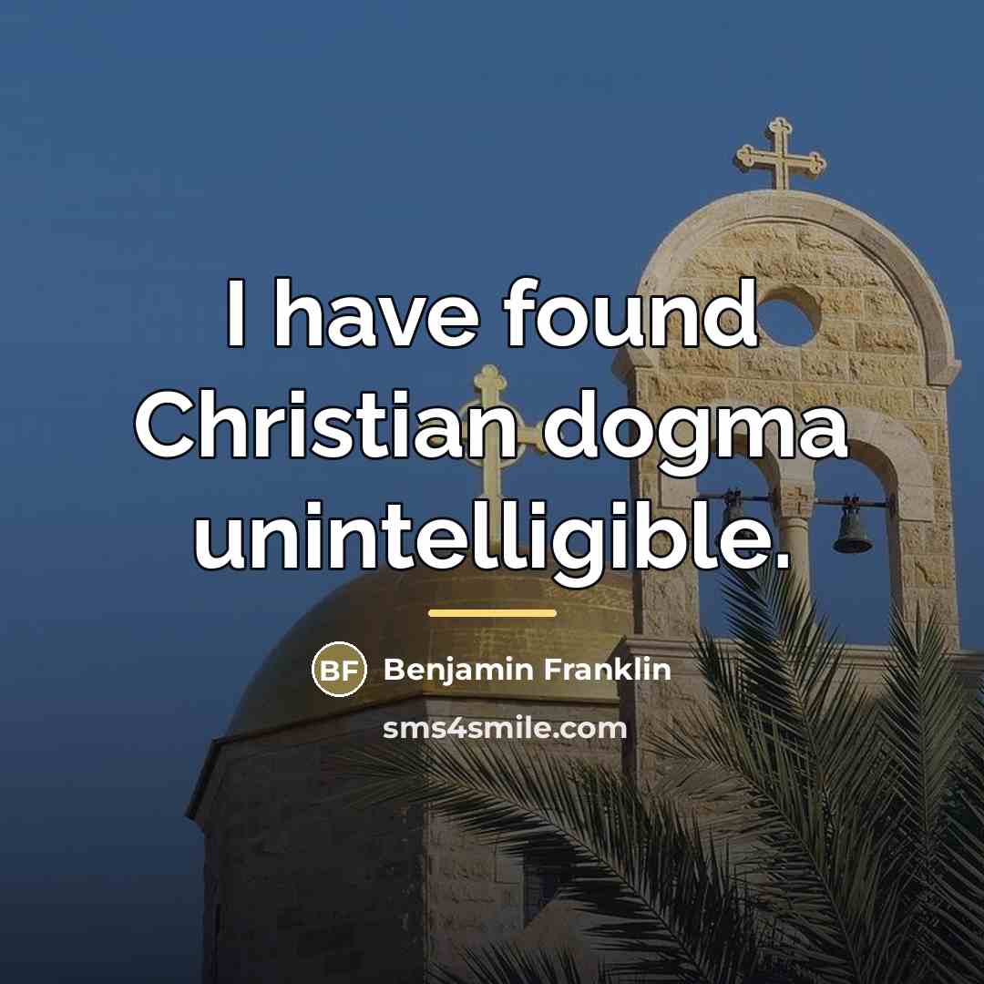 “I have found Christian dogma unintelligible.…” quote by Benjamin Franklin
