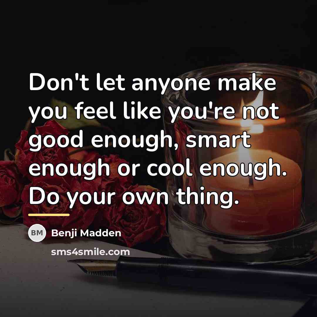 “Don't let anyone make you feel like you're not good…” quote by Benji Madden