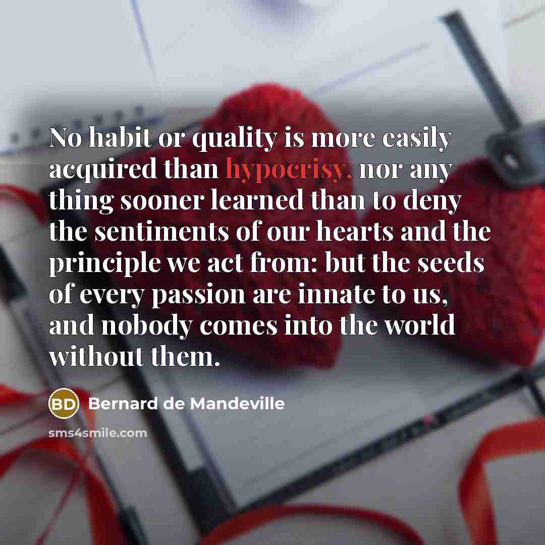 “No habit or quality is more easily acquired than hypocrisy,…” quote by Bernard de Mandeville