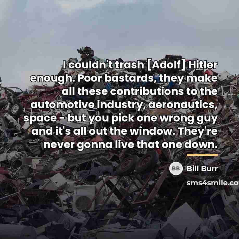 “I couldn't trash [Adolf] Hitler enough. Poor bastards, they make…” quote by Bill Burr